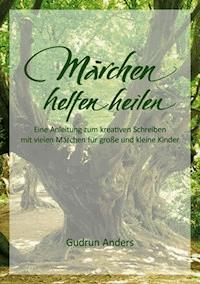 Märchen helfen heilen - Gudrun Anders - E-Book