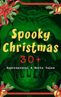 Spooky Christmas: 30+ Supernatural & Eerie Tales - M.R. James - E-Book