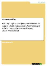 Working Capital Management und Financial Supply Chain Management. Auswirkungen auf die Unternehmens- und Supply Chain-Profitabilität - Christoph Müller - E-Book