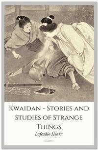 Kwaidan - Stories and Studies of Strange Things - Lafcadio Hearn - E-Book