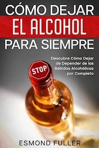 Cómo Dejar el Alcohol para Siempre - Esmond Fuller - E-Book