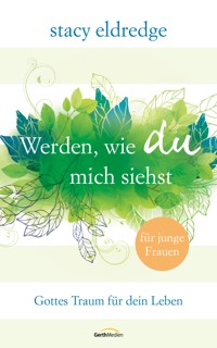 Werden, wie du mich siehst - für junge Frauen - Stacy Eldredge - E-Book