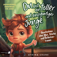 Du bist ein toller und einzigartiger Junge: Inspirierendes Kinderbuch für Jungs – Geschichten über Mut, Stärke und Selbstvertrauen - Athina Crane - Hörbuch