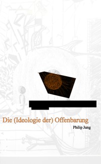 Die (Ideologie der) Offenbarung - Philip Jung - E-Book