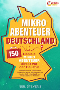 Mikroabenteuer Deutschland - 150 geniale Mikroabenteuer direkt vor der Haustür: Gönnen Sie sich eine Auszeit fernab vom Alltag und tauchen Sie in eine Welt voller Spaß und unvergesslicher Momente ein - Neil Stevens - E-Book