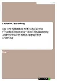 Die strafbefreiende Selbstanzeige bei Steuerhinterziehung. Voraussetzungen und Abgrenzung zur Berichtigung einer Erklärung - Katharina Grunenberg - E-Book