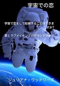 宇宙での恋: 宇宙で恋をして妊娠することはできますか?  愛とラブメイキングのグランドブック - ジュリアナ・ウッドワーズ - E-Book