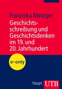Geschichtsschreibung und Geschichtsdenken im 19. und 20. Jahrhundert - Franziska Metzger - E-Book