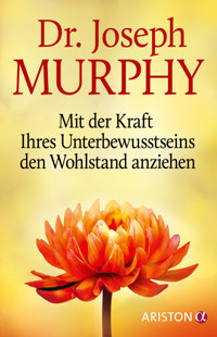 Mit der Kraft Ihres Unterbewusstseins den Wohlstand anziehen - Joseph Murphy - E-Book