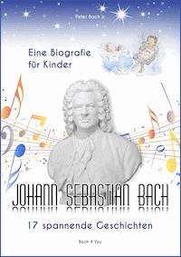 Johann Sebastian Bach - Eine Biografie für Kinder - Peter Bach jr. - E-Book