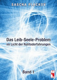 Das Leib-Seele-Problem im Licht der Nahtoderfahrungen - Sascha Plackov - E-Book