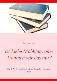Ist Liebe Mobbing, oder Träumen wir das nur? - Jörg Bernhard - E-Book