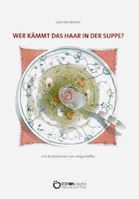 Wer kämmt das Haar in der Suppe? - Gabriele Berthel - E-Book