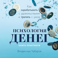 Психология денег: Как зарабатывать с удовольствием и тратить с умом. Книга-практикум - Владислав Чубаров - Hörbuch