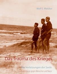 Das Trauma des Krieges - Wolf E. Matzker - E-Book