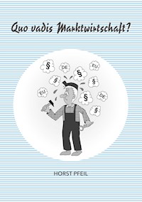 Quo vadis Marktwirtschaft? - Horst Pfeil - E-Book