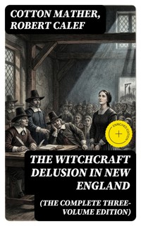 The Witchcraft Delusion in New England (The Complete Three-Volume Edition) - Cotton Mather - E-Book