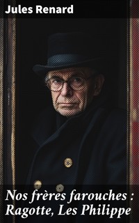 Nos frères farouches : Ragotte, Les Philippe - Jules Renard - E-Book