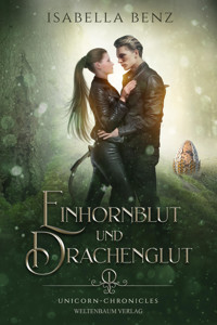 Unicorn Chronicles - Einhornblut und Drachenglut - Isabella Benz - E-Book