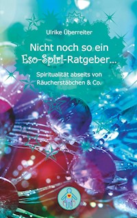 Nicht noch so ein Eso-Spiri-Ratgeber ... - Ulrike Überreiter - E-Book