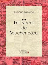 Les Noces de Bouchencoeur - Eugène Labiche - E-Book