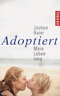 Adoptiert – mein Leben lang - Jochen Baier - E-Book