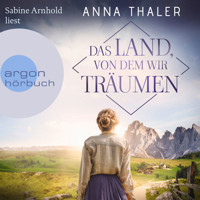 Das Land, von dem wir träumen - Die Südtirol Saga, Band 1 (Ungekürzte Lesung) - Anna Thaler - Hörbuch