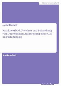 Krankheitsbild, Ursachen und Behandlung von Depressionen. Ausarbeitung einer ALN im Fach Biologie - Janik Bischoff - E-Book