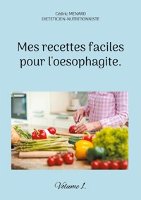 Mes recettes faciles pour l'oesophagite. - Cedric Menard - E-Book