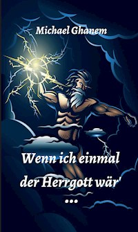 Wenn ich einmal der Herrgott wär - Michael Ghanem - E-Book