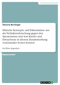 Ethische Konzepte und Erkenntnisse aus der Verhaltensforschung gegen den Speziesismus und was Kinder und Erwachsene in diesem Zusammenhang voneinander lernen können - Simone Berlinger - E-Book