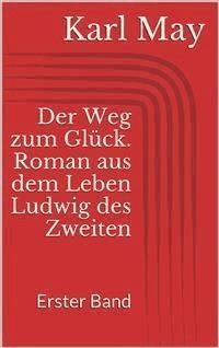 Der Weg zum Glück. Roman aus dem Leben Ludwig des Zweiten - Erster Band - Karl May - E-Book