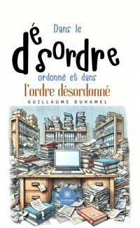 Dans le désordre ordonné et dans l’ordre désordonné - Guillaume Duhamel - E-Book