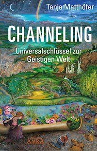 CHANNELING. Universalschlüssel zur Geistigen Welt - Tanja Matthöfer - E-Book