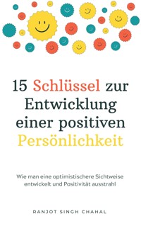 15 Schlüssel zur Entwicklung einer positiven Persönlichkeit - Ranjot Singh Chahal - E-Book