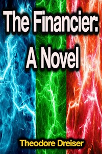 The Financier: A Novel - Theodore Dreiser - E-Book