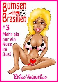 Bumsen in Brasilien 3 - Mehr als nur ein Kuss im Bus! - Rhino Valentino - E-Book
