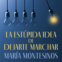 La estúpida idea de dejarte marchar - María Montesinos - Hörbuch