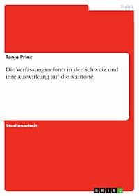Die Verfassungsreform in der Schweiz und ihre Auswirkung auf die Kantone - Tanja Prinz - E-Book