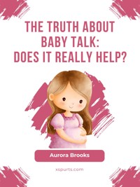 The Truth About Baby Talk Does It Really Help - Aurora Brooks - E-Book