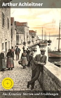 Aus Kroatien: Skizzen und Erzählungen - Arthur Achleitner - E-Book