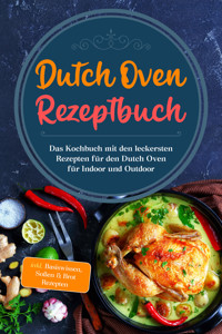 Dutch Oven Rezeptbuch: Das Kochbuch mit den leckersten Rezepten für den Dutch Oven für Indoor und Outdoor - inkl. Basiswissen, Soßen & Brot Rezepten - Mario Seewald - E-Book