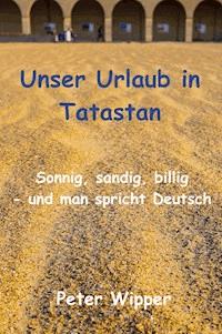 Unser Urlaub in Tatastan - Peter Wipper - E-Book