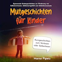 Mutgeschichten für Kinder: Spannende Kindergeschichten zur Förderung von Selbstvertrauen, Selbstwertgefühl und Selbstbewusstsein - Kurzgeschichten zum Vorlesen oder Selberlesen - Marna Pipetz - Hörbuch