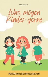 Was mögen Kinder gerne - Fabienne P. - E-Book