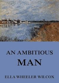 An Ambitious Man - Ella Wheeler Wilcox - E-Book
