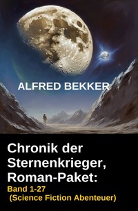 Chronik der Sternenkrieger, Roman-Paket: Band 1-27 (Science Fiction Abenteuer) - Alfred Bekker - E-Book