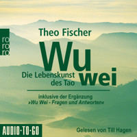 Wu Wei: Die Lebenskunst des Tao - inklusive der Ergänzung "Wu Wei - Fragen und Antworten" (ungekürzt) - Theo Fischer - Hörbuch