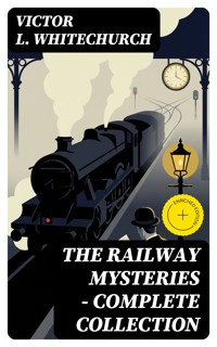 THE RAILWAY MYSTERIES - Complete Collection - Victor L. Whitechurch - E-Book