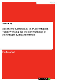 Historische Klimaschuld und Gerechtigkeit. Verantwortung der Industrienationen in zukünftigen Klimaabkommen - Anne Kay - E-Book